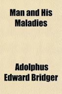 Man And His Maladies di Adolphus Edward Bridger edito da General Books