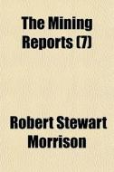 The Mining Reports 7 di Robert Stewart Morrison edito da General Books
