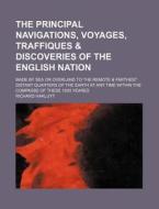 The Principal Navigations, Voyages, Traffiques & Discoveries Of The English Nation (volume 3); Made By Sea Or Overland To The Remote & Farthest Distan di Richard Hakluyt edito da General Books Llc