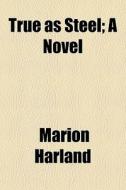 True As Steel; A Novel di Marion Harland edito da General Books Llc