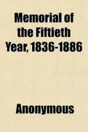 Memorial Of The Fiftieth Year, 1836-1886 di Anonymous, Books Group edito da General Books