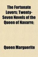 The Fortunate Lovers; Twenty-seven Novel di Queen Marguerite edito da General Books