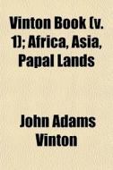 Vinton Book V. 1 ; Africa, Asia, Papal di John Adams Vinton edito da Lightning Source Uk Ltd