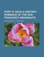Port O' Gold A History-romance Of The Sa di Louis J. Stellman edito da Rarebooksclub.com