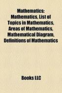 Mathematics: Mathematics, List Of Topics di Books Llc edito da Books LLC, Wiki Series