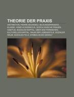 Theorie der Praxis di Quelle Wikipedia edito da Books LLC, Reference Series