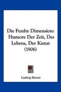 Die Funfte Dimension: Humore Der Zeit, Des Lebens, Der Kunst (1906) di Ludwig Hevesi edito da Kessinger Publishing