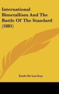 International Bimetallism and the Battle of the Standard (1881) di Emile De Laveleye edito da Kessinger Publishing