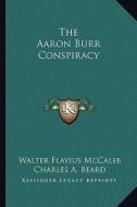 The Aaron Burr Conspiracy di Walter Flavius McCaleb edito da Kessinger Publishing