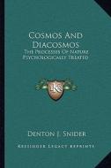 Cosmos and Diacosmos: The Processes of Nature Psychologically Treated di Denton J. Snider edito da Kessinger Publishing