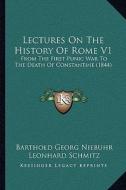 Lectures on the History of Rome V1: From the First Punic War to the Death of Constantine (1844) di Barthold Georg Niebuhr edito da Kessinger Publishing