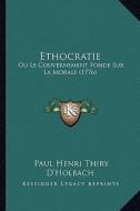 Ethocratie: Ou Le Gouvernement Fonde Sur La Morale (1776) di Paul Henri Thiry d'Holbach edito da Kessinger Publishing