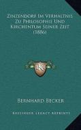 Zinzendorf Im Verhaltnis Zu Philosophie Und Kirchentum Seiner Zeit (1886) di Bernhard Becker edito da Kessinger Publishing
