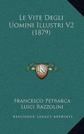 Le Vite Degli Uomini Illustri V2 (1879) di Francesco Petrarca, Luigi Razzolini edito da Kessinger Publishing