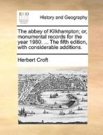 The Abbey Of Kilkhampton; Or, Monumental Records For The Year 1980. ... The Fifth Edition, With Considerable Additions di Herbert Croft edito da Gale Ecco, Print Editions