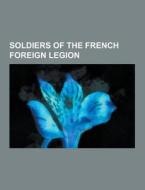 Soldiers Of The French Foreign Legion di Source Wikipedia edito da University-press.org