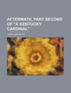 Aftermath, Part Second Of "a Kentucky Cardinal" di James Lane Allen edito da General Books Llc
