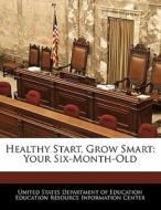 Healthy Start, Grow Smart: Your Six-month-old edito da Bibliogov