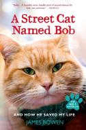 A Street Cat Named Bob and How He Saved My Life di James Bowen edito da GRIFFIN