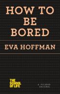 How to Be Bored di Eva Hoffman edito da PICADOR