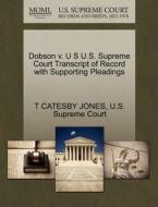 Dobson V. U S U.s. Supreme Court Transcript Of Record With Supporting Pleadings di T Catesby Jones edito da Gale, U.s. Supreme Court Records