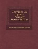 Chevalier Au Lyon di Wilhelm Ludwig Holland, Jacques Ed. Chretien, Jacques Ed Chretien edito da Nabu Press