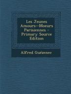 Les Jeunes Amours--Moeurs Parisiennes di Alfred Guezenec edito da Nabu Press