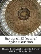 Biological Effects Of Space Radiation di Honglu Wu edito da Bibliogov