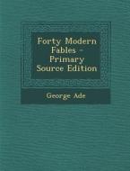 Forty Modern Fables di George Ade edito da Nabu Press