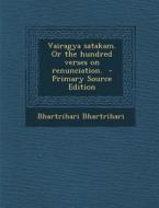 Vairagya Satakam. or the Hundred Verses on Renunciation. di Bhartrihari, Bhartrihari Bhartrihari edito da Nabu Press