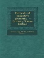 Elements of Projective Geometry - Primary Source Edition di Luigi Cremona, Leudesdorf Charles Tr edito da Nabu Press