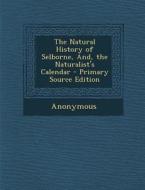 The Natural History of Selborne, And, the Naturalist's Calendar di Anonymous edito da Nabu Press