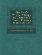 The Lion's Whelp: A Story of Cromwell's Time di Amelia Edith Huddleston Barr edito da Nabu Press
