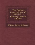 The Cretan Insurrection of 1866-7-8 - Primary Source Edition di William James Stillman edito da Nabu Press