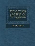 History of the Christian Church Volume V Part II the Middle Ages from Boniface VIII 1294 to the Protestant Reformation 1517 di David Schaff edito da Nabu Press