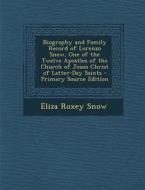 Biography and Family Record of Lorenzo Snow, One of the Twelve Apostles of the Church of Jesus Christ of Latter-Day Saints - Primary Source Edition di Eliza Roxey Snow edito da Nabu Press