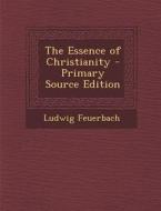 The Essence of Christianity di Ludwig Feuerbach edito da Nabu Press