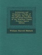Aristocracy and Evolution: A Study of the Rights, the Origin, and the Social Functions of the Wealthier Classes di William Hurrell Mallock edito da Nabu Press