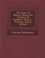 The Sense of Beauty: Being the Outlines of Aesthetic Theory di George Santayana edito da Nabu Press