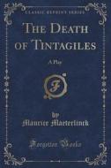 The Death Of Tintagiles di Maurice Maeterlinck edito da Forgotten Books