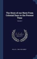 The Story of Our Navy from Colonial Days to the Present Time; Volume 2 di Willis J. Abbot edito da CHIZINE PUBN