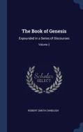 The Book Of Genesis: Expounded In A Series Of Discourses; Volume 2 di Robert Smith Candlish edito da Sagwan Press