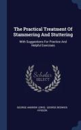 The Practical Treatment Of Stammering An di GEORGE ANDREW LEWIS edito da Lightning Source Uk Ltd