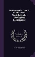 De Commodis Quae E Pacificatione Westphalica In Theologiam Redundarunt di Johann Georg Pertsch edito da Palala Press