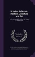 Britain's Tribute To Dante In Literature And Art di Paget Jackson Toynbee, Vincenzo De Bartholomaeis, British Academy edito da Palala Press
