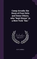 Camp Arcady; The Story Of Four Girls And Some Others, Who Kept House In A New York Flat. di Floy Campbell edito da Palala Press