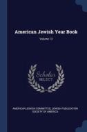 American Jewish Year Book; Volume 13 di AMERICAN COMMITTEE edito da Lightning Source Uk Ltd