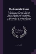 The Complete Grazier: Or, Gentleman and Farmer's Directory. Containing the Best Instructions for Buying, Breeding, and F di Anonymous edito da CHIZINE PUBN