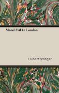 Moral Evil In London di Hubert Stringer edito da Saerchinger Press
