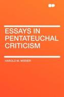 Essays in Pentateuchal Criticism di Harold M. Wiener edito da HardPress Publishing